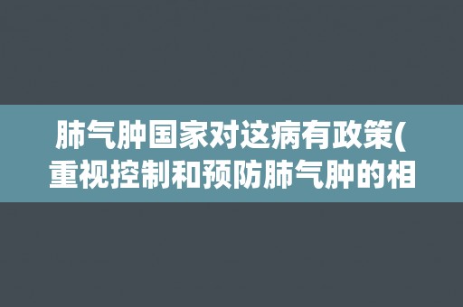 肺气肿国家对这病有政策(重视控制和预防肺气肿的相关措施)