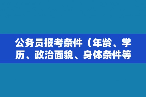 公务员报考条件（年龄、学历、政治面貌、身体条件等）