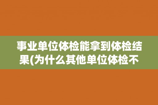 事业单位体检能拿到体检结果(为什么其他单位体检不能拿到？)