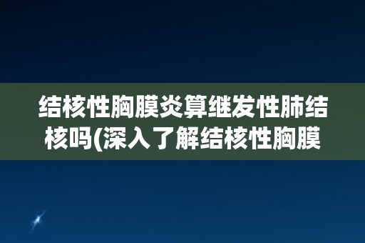 结核性胸膜炎算继发性肺结核吗(深入了解结核性胸膜炎与肺结核的关系)