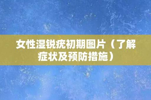 女性湿锐疣初期图片（了解症状及预防措施）