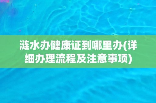 涟水办健康证到哪里办(详细办理流程及注意事项)