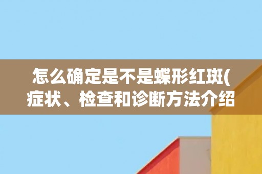 怎么确定是不是蝶形红斑(症状、检查和诊断方法介绍)