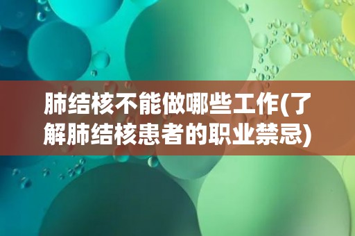 肺结核不能做哪些工作(了解肺结核患者的职业禁忌)