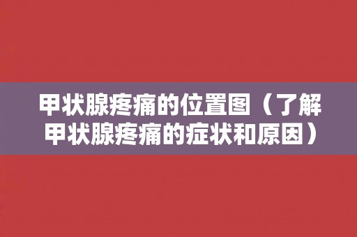 甲状腺疼痛的位置图（了解甲状腺疼痛的症状和原因）