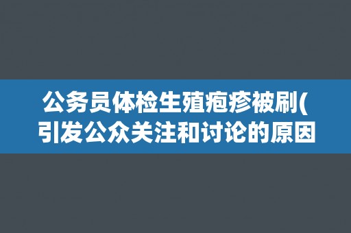 公务员体检生殖疱疹被刷(引发公众关注和讨论的原因和影响分析)