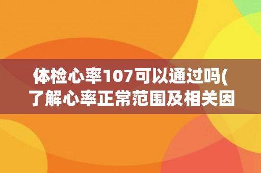 体检心率107可以通过吗(了解心率正常范围及相关因素影响)