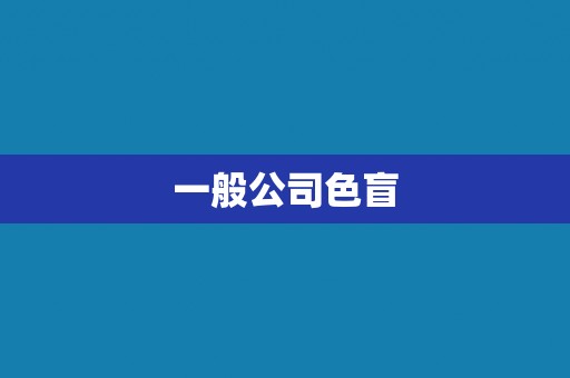 一般公司色盲 一般公司色盲