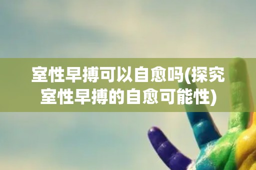 室性早搏可以自愈吗(探究室性早搏的自愈可能性)