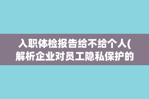 入职体检报告给不给个人(解析企业对员工隐私保护的态度)