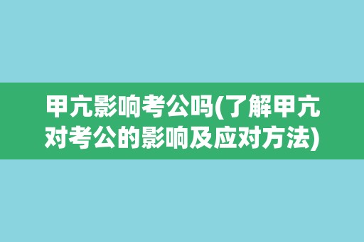 甲亢影响考公吗(了解甲亢对考公的影响及应对方法)