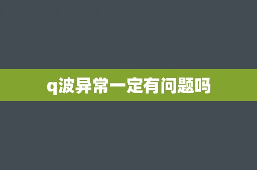 q波异常一定有问题吗