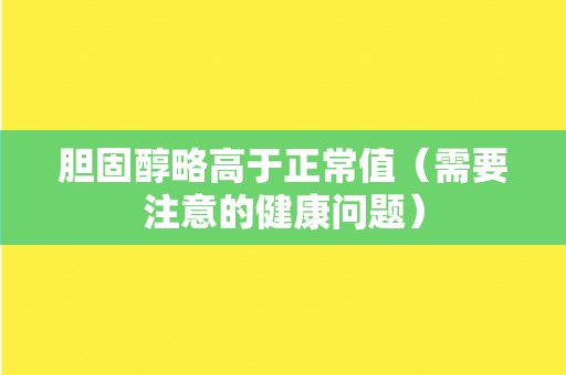 胆固醇略高于正常值（需要注意的健康问题）