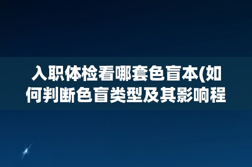入职体检看哪套色盲本(如何判断色盲类型及其影响程度？)