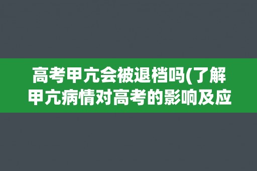 高考甲亢会被退档吗(了解甲亢病情对高考的影响及应对方法) 高考甲亢会被退档吗(了解甲亢病情对高考的影响及应对方法)