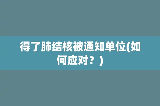 得了肺结核被通知单位(如何应对？)