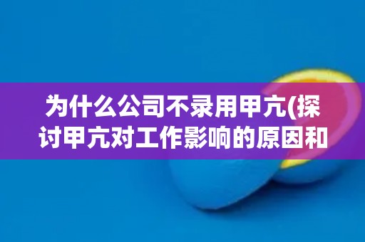 为什么公司不录用甲亢(探讨甲亢对工作影响的原因和解决方案) 为什么公司不录用甲亢(探讨甲亢对工作影响的原因和解决方案)