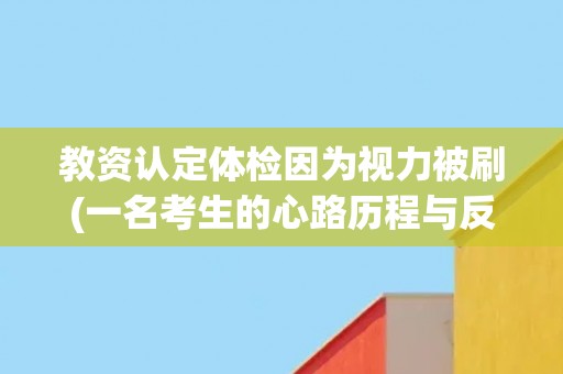 教资认定体检因为视力被刷(一名考生的心路历程与反思。)