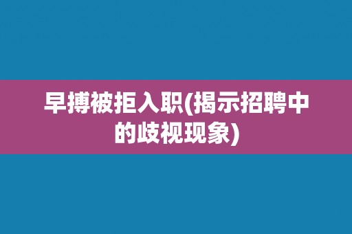 早搏被拒入职(揭示招聘中的歧视现象)