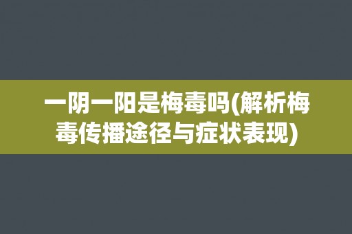 一阴一阳是梅毒吗(解析梅毒传播途径与症状表现)