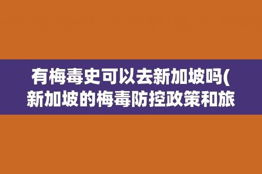有梅毒史可以去新加坡吗(新加坡的梅毒防控政策和旅行建议)