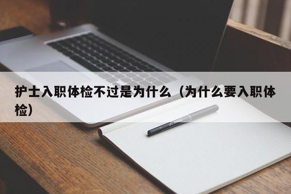 护士入职体检不过是为什么(为什么要入职体检)