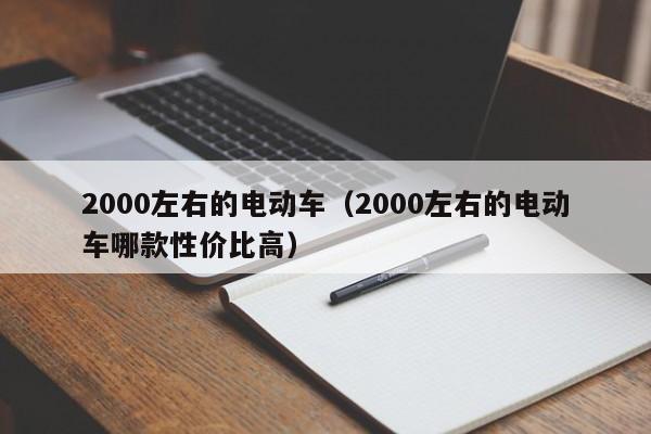 2000左右的电动车(2000左右的电动车哪款性价比高)